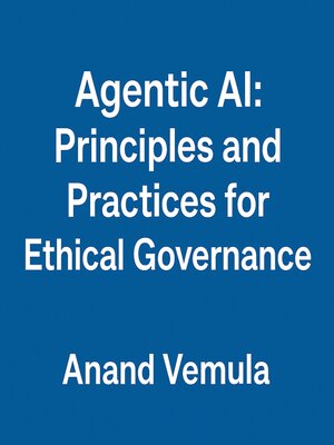 cover image of Agentic AI Principles and Practices for Ethical Governance